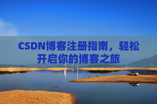 CSDN博客注册指南，轻松开启你的博客之旅